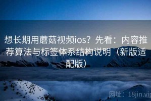 想长期用蘑菇视频ios？先看：内容推荐算法与标签体系结构说明（新版适配版）