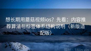 想长期用蘑菇视频ios？先看：内容推荐算法与标签体系结构说明（新版适配版）