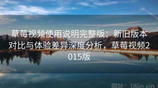 草莓视频使用说明完整版：新旧版本对比与体验差异深度分析，草莓视频2015版