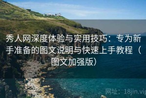 秀人网深度体验与实用技巧：专为新手准备的图文说明与快速上手教程（图文加强版）