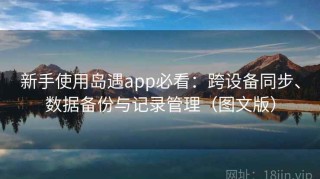 新手使用岛遇app必看：跨设备同步、数据备份与记录管理（图文版）