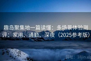 趣岛聚集地一篇读懂：多场景体验测评：家用、通勤、深夜（2025参考版）