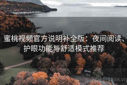 蜜桃视频官方说明补全版：夜间阅读、护眼功能与舒适模式推荐